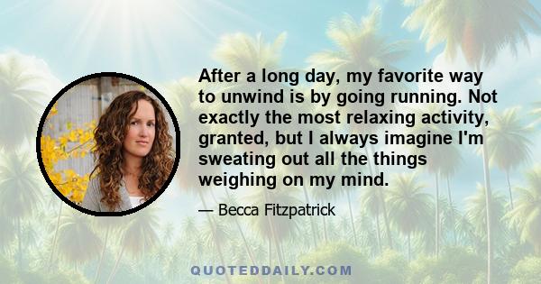 After a long day, my favorite way to unwind is by going running. Not exactly the most relaxing activity, granted, but I always imagine I'm sweating out all the things weighing on my mind.