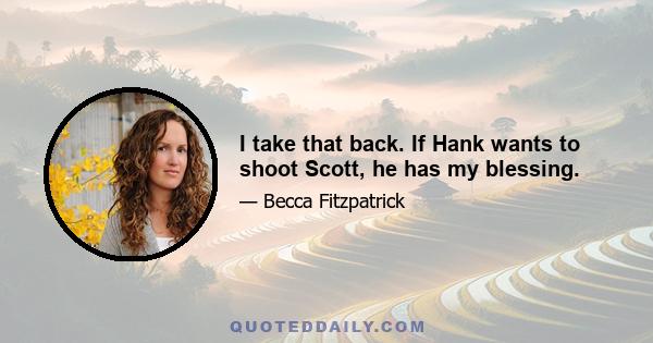 I take that back. If Hank wants to shoot Scott, he has my blessing.