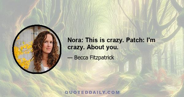 Nora: This is crazy. Patch: I'm crazy. About you.