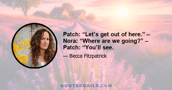 Patch: “Let’s get out of here.” – Nora: “Where are we going?” – Patch: “You’ll see.