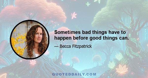 Sometimes bad things have to happen before good things can.