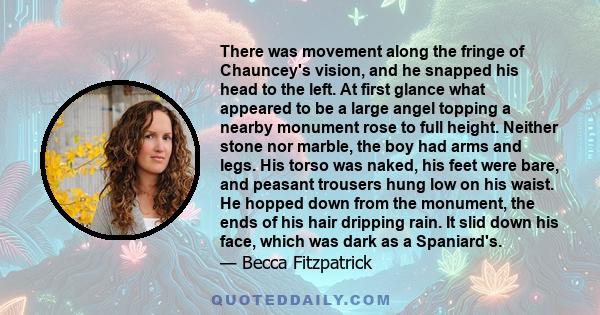 There was movement along the fringe of Chauncey's vision, and he snapped his head to the left. At first glance what appeared to be a large angel topping a nearby monument rose to full height. Neither stone nor marble,