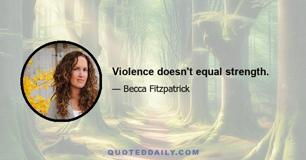 Violence doesn't equal strength.