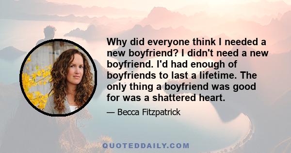 Why did everyone think I needed a new boyfriend? I didn't need a new boyfriend. I'd had enough of boyfriends to last a lifetime. The only thing a boyfriend was good for was a shattered heart.