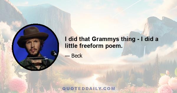 I did that Grammys thing - I did a little freeform poem.