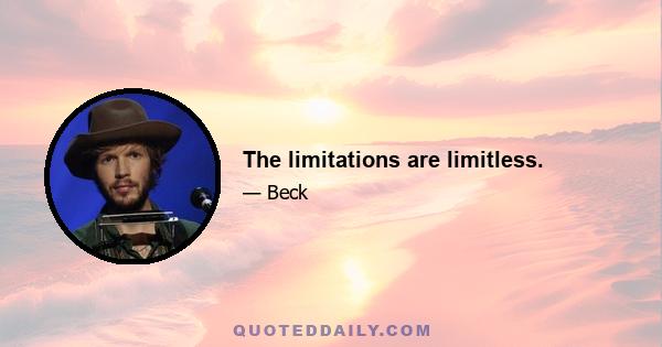 The limitations are limitless.