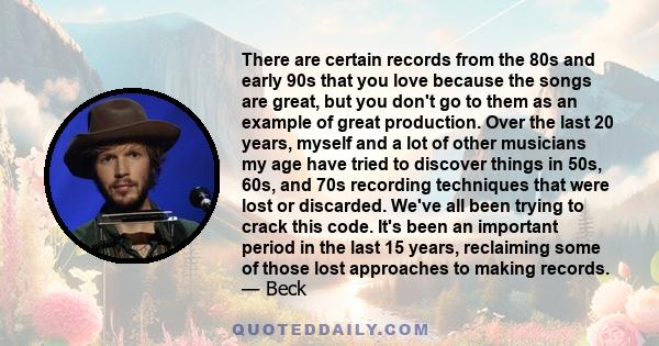 There are certain records from the 80s and early 90s that you love because the songs are great, but you don't go to them as an example of great production. Over the last 20 years, myself and a lot of other musicians my