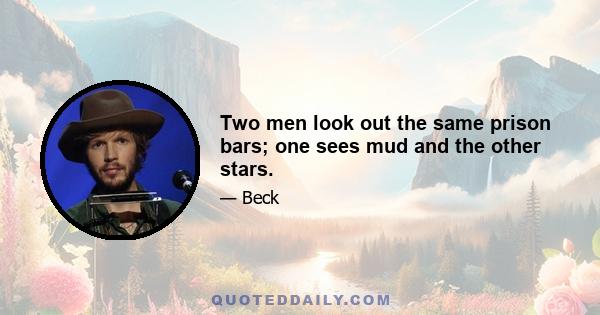 Two men look out the same prison bars; one sees mud and the other stars.