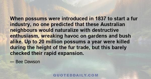 When possums were introduced in 1837 to start a fur industry, no one predicted that these Australian neighbours would naturalize with destructive enthusiasm, wreaking havoc on gardens and bush alike. Up to 20 million