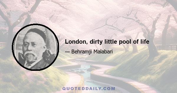 London, dirty little pool of life