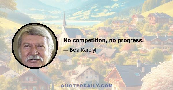 No competition, no progress.