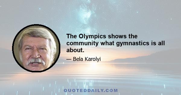 The Olympics shows the community what gymnastics is all about.