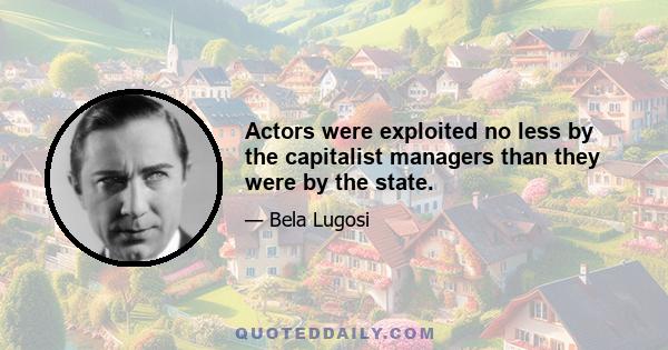 Actors were exploited no less by the capitalist managers than they were by the state.