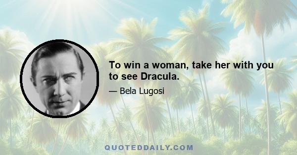 To win a woman, take her with you to see Dracula.