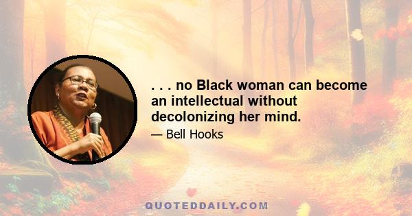 . . . no Black woman can become an intellectual without decolonizing her mind.