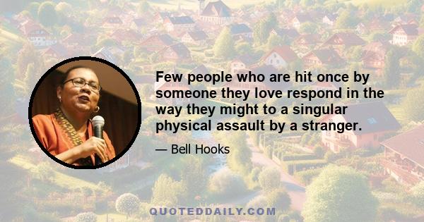 Few people who are hit once by someone they love respond in the way they might to a singular physical assault by a stranger.