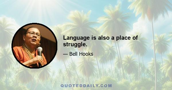 Language is also a place of struggle.