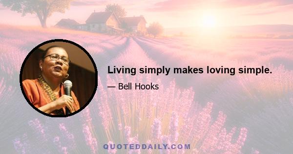 Living simply makes loving simple.