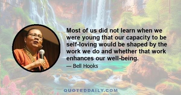 Most of us did not learn when we were young that our capacity to be self-loving would be shaped by the work we do and whether that work enhances our well-being.