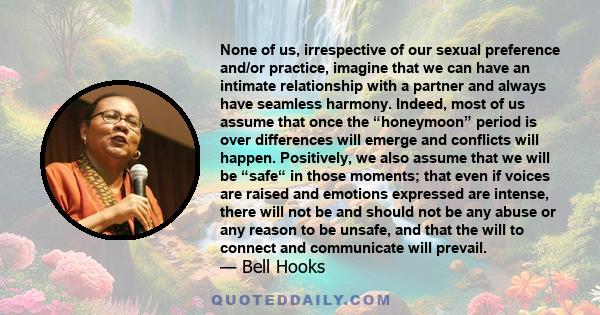 None of us, irrespective of our sexual preference and/or practice, imagine that we can have an intimate relationship with a partner and always have seamless harmony. Indeed, most of us assume that once the “honeymoon”