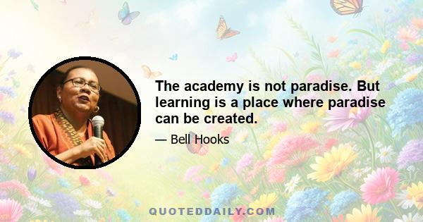 The academy is not paradise. But learning is a place where paradise can be created.