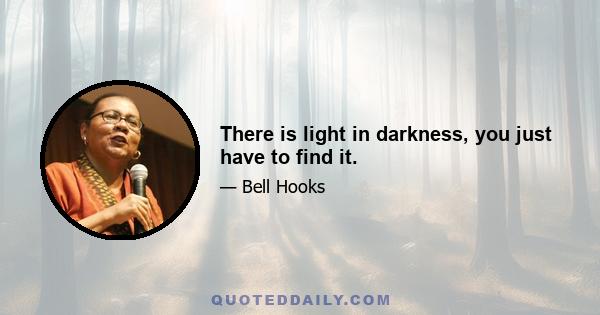 There is light in darkness, you just have to find it.