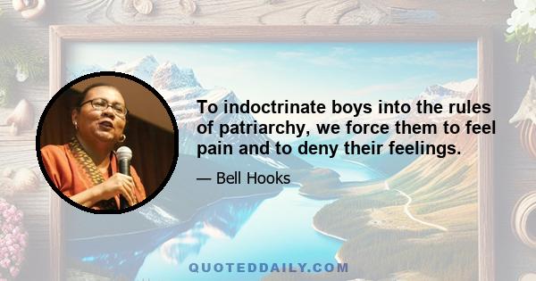 To indoctrinate boys into the rules of patriarchy, we force them to feel pain and to deny their feelings.