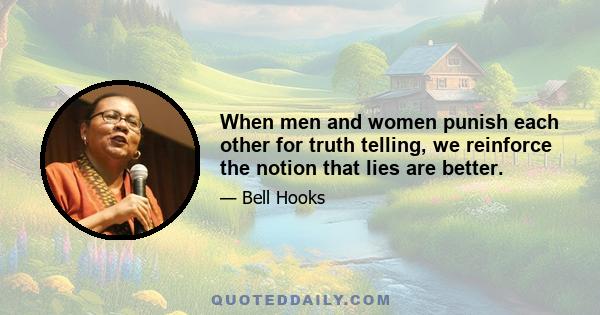 When men and women punish each other for truth telling, we reinforce the notion that lies are better.