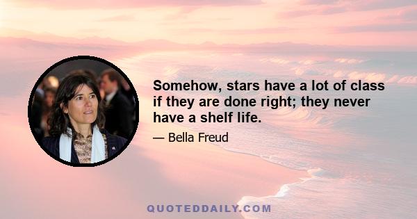 Somehow, stars have a lot of class if they are done right; they never have a shelf life.