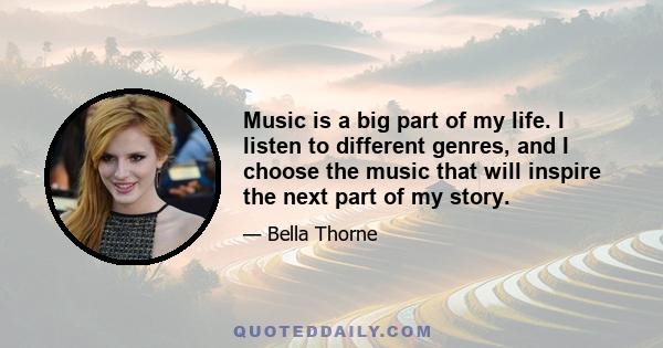 Music is a big part of my life. I listen to different genres, and I choose the music that will inspire the next part of my story.