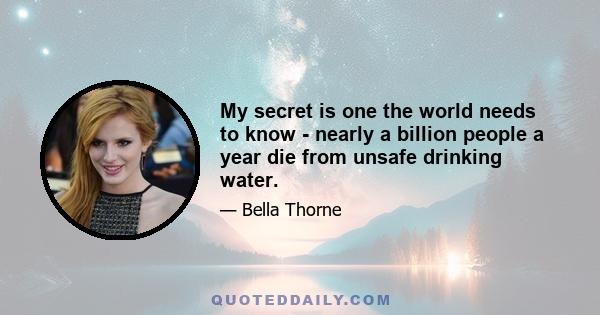 My secret is one the world needs to know - nearly a billion people a year die from unsafe drinking water.