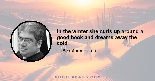 In the winter she curls up around a good book and dreams away the cold.