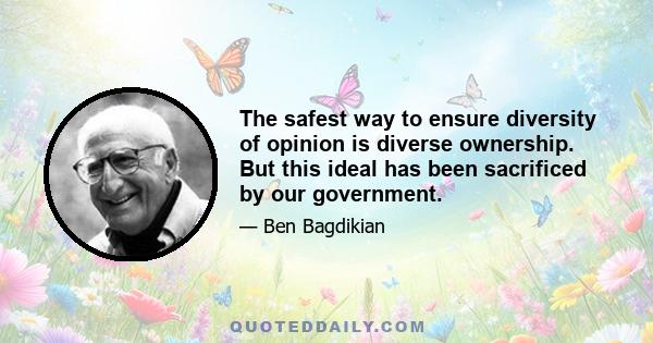 The safest way to ensure diversity of opinion is diverse ownership. But this ideal has been sacrificed by our government.