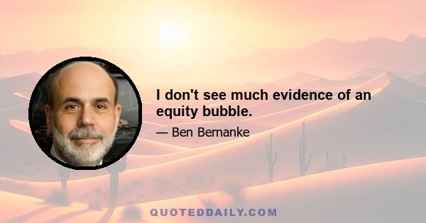 I don't see much evidence of an equity bubble.