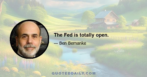 The Fed is totally open.