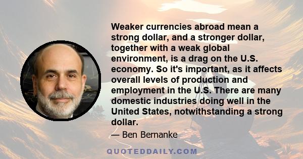 Weaker currencies abroad mean a strong dollar, and a stronger dollar, together with a weak global environment, is a drag on the U.S. economy. So it's important, as it affects overall levels of production and employment