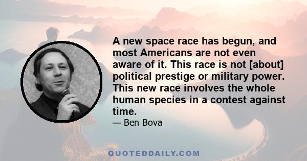 A new space race has begun, and most Americans are not even aware of it. This race is not [about] political prestige or military power. This new race involves the whole human species in a contest against time.