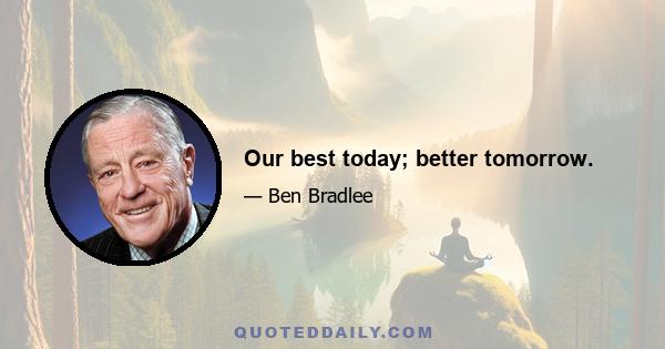 Our best today; better tomorrow.