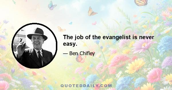 The job of the evangelist is never easy.