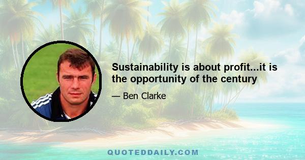 Sustainability is about profit...it is the opportunity of the century