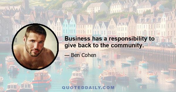 Business has a responsibility to give back to the community.