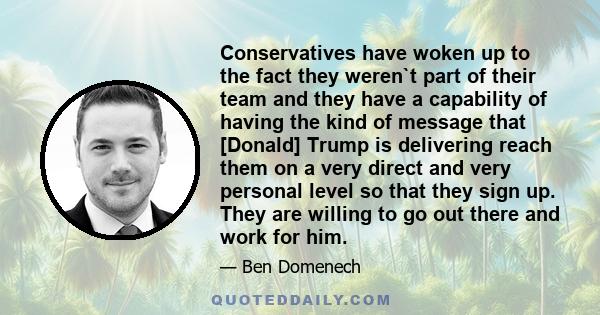 Conservatives have woken up to the fact they weren`t part of their team and they have a capability of having the kind of message that [Donald] Trump is delivering reach them on a very direct and very personal level so