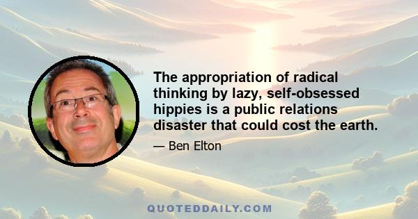 The appropriation of radical thinking by lazy, self-obsessed hippies is a public relations disaster that could cost the earth.