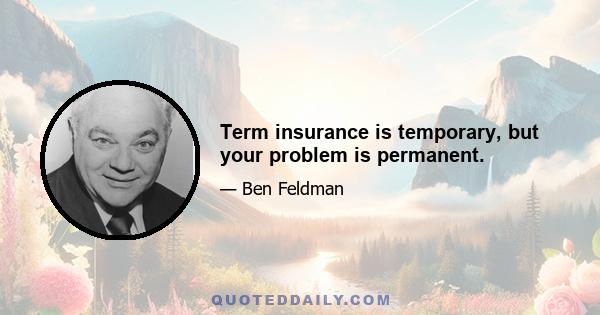 Term insurance is temporary, but your problem is permanent.