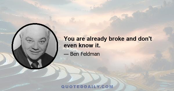 You are already broke and don't even know it.