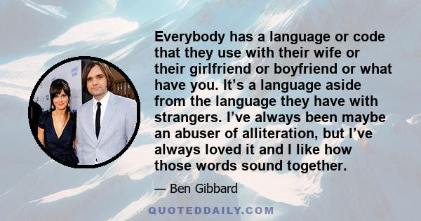 Everybody has a language or code that they use with their wife or their girlfriend or boyfriend or what have you. It's a language aside from the language they have with strangers.