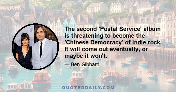 The second 'Postal Service' album is threatening to become the 'Chinese Democracy' of indie rock. It will come out eventually, or maybe it won't.