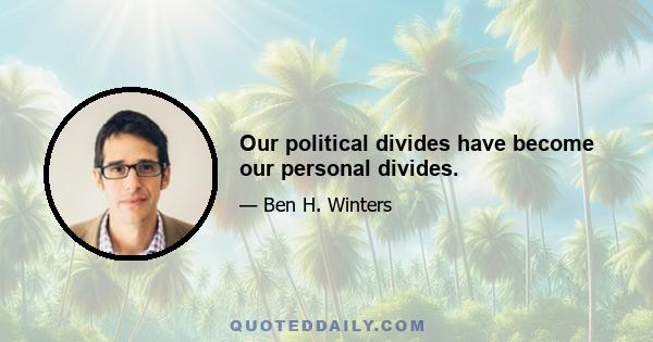 Our political divides have become our personal divides.