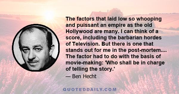 The factors that laid low so whooping and puissant an empire as the old Hollywood are many. I can think of a score, including the barbarian hordes of Television. But there is one that stands out for me in the