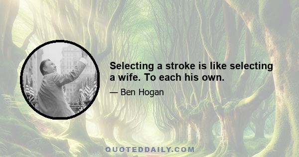 Selecting a stroke is like selecting a wife. To each his own.